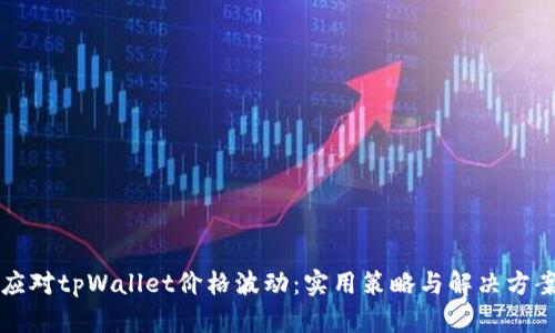 如何应对tpWallet价格波动：实用策略与解决方案分析