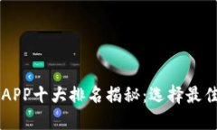 区块链交易APP十大排名揭秘：选择最佳平台的指